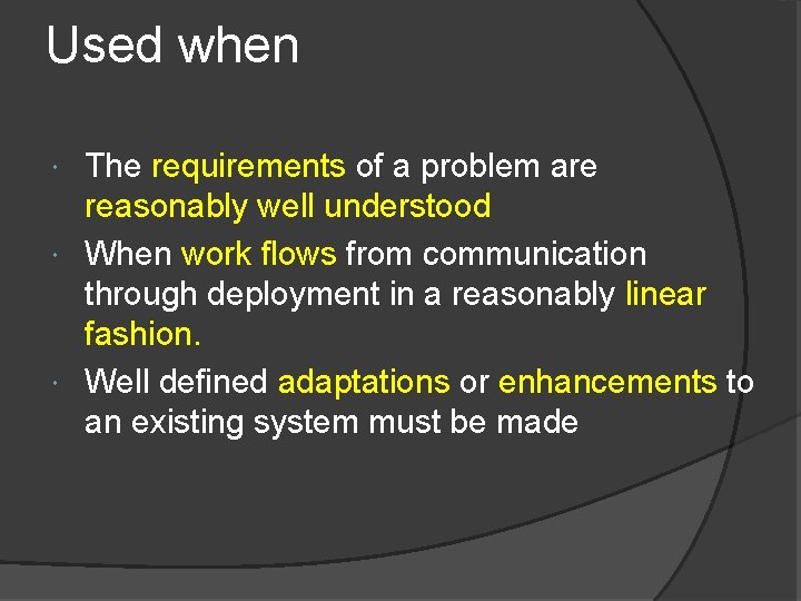 Used when The requirements of a problem are reasonably well understood When work flows