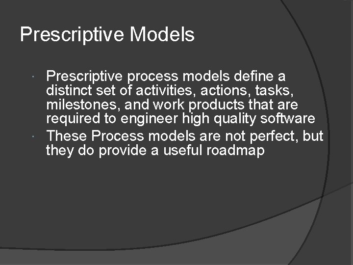 Prescriptive Models Prescriptive process models define a distinct set of activities, actions, tasks, milestones,