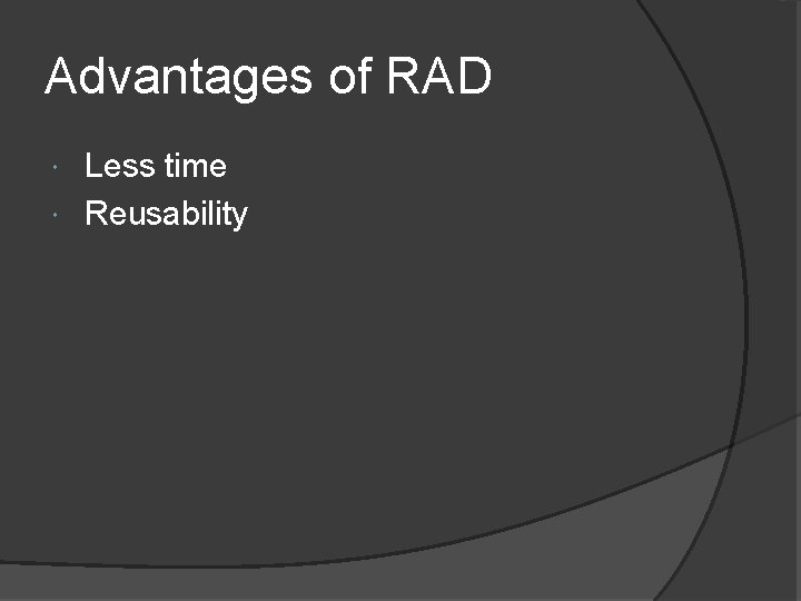 Advantages of RAD Less time Reusability 