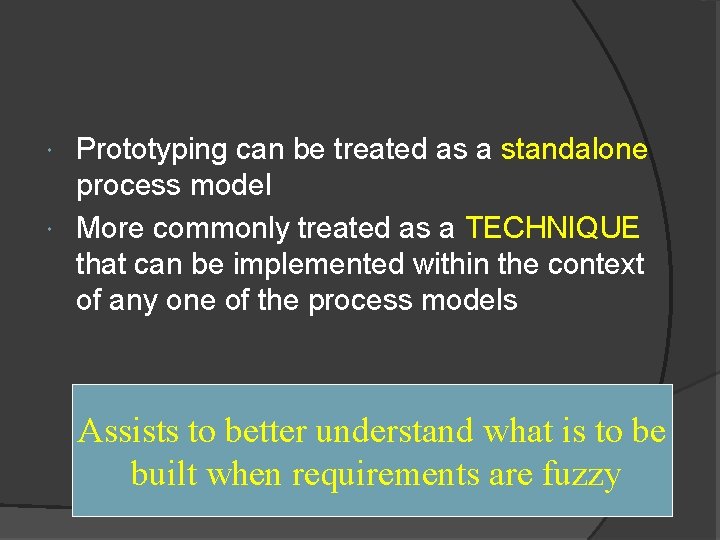 Prototyping can be treated as a standalone process model More commonly treated as a