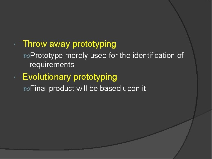  Throw away prototyping Prototype merely used for the identification of requirements Evolutionary prototyping