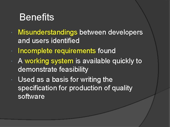 Benefits Misunderstandings between developers and users identified Incomplete requirements found A working system is