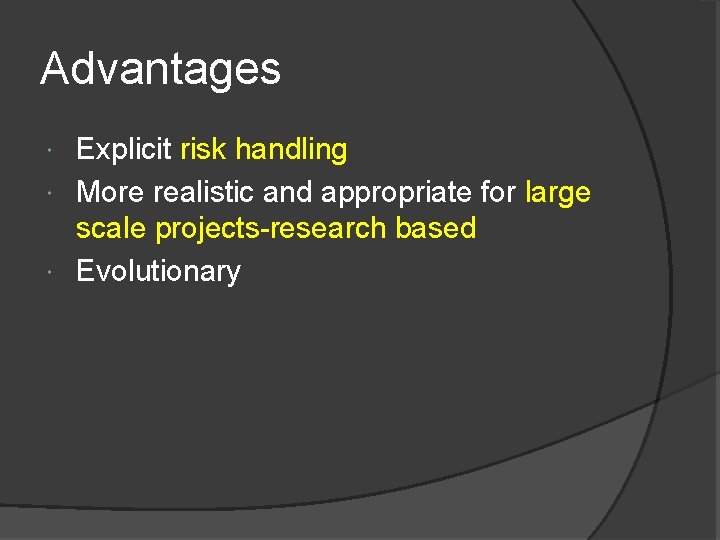 Advantages Explicit risk handling More realistic and appropriate for large scale projects-research based Evolutionary