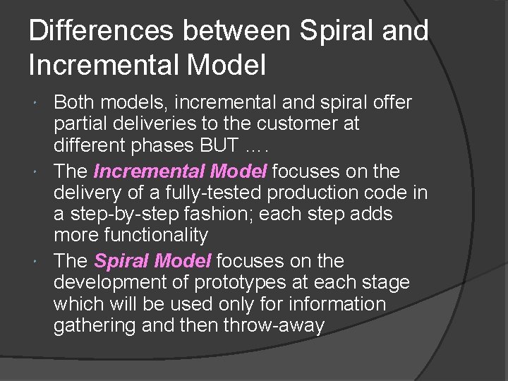 Differences between Spiral and Incremental Model Both models, incremental and spiral offer partial deliveries