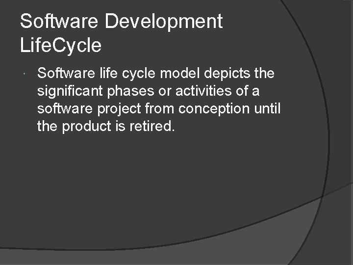 Software Development Life. Cycle Software life cycle model depicts the significant phases or activities