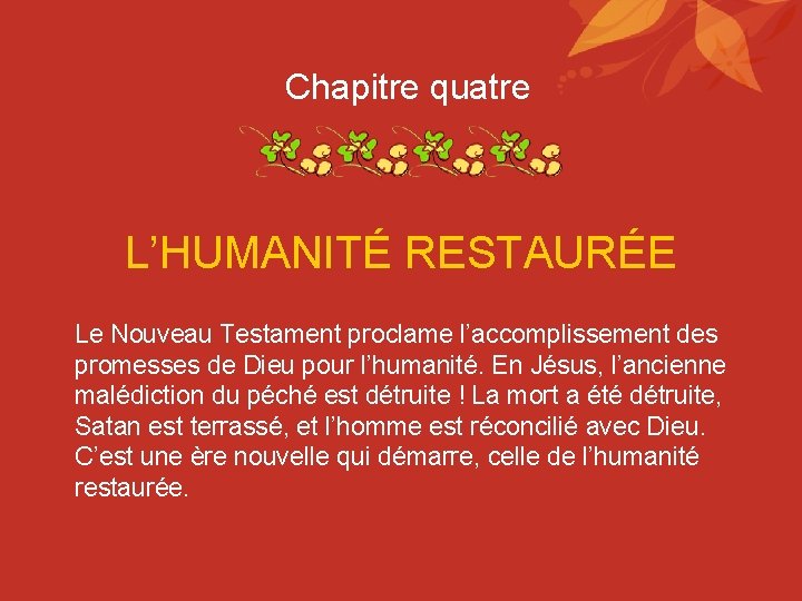 Chapitre quatre L’HUMANITÉ RESTAURÉE Le Nouveau Testament proclame l’accomplissement des promesses de Dieu pour