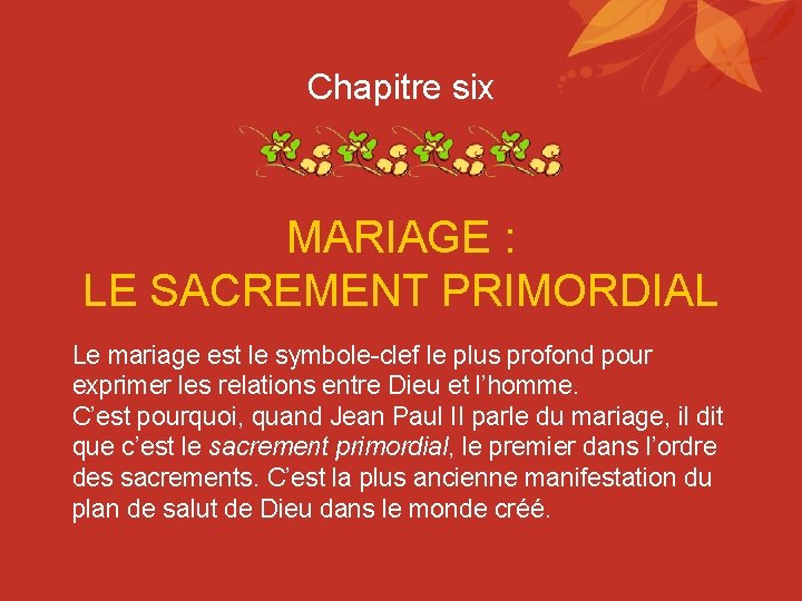 Chapitre six MARIAGE : LE SACREMENT PRIMORDIAL Le mariage est le symbole-clef le plus