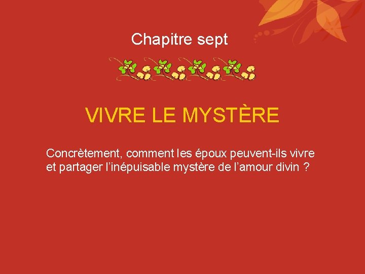 Chapitre sept VIVRE LE MYSTÈRE Concrètement, comment les époux peuvent-ils vivre et partager l’inépuisable