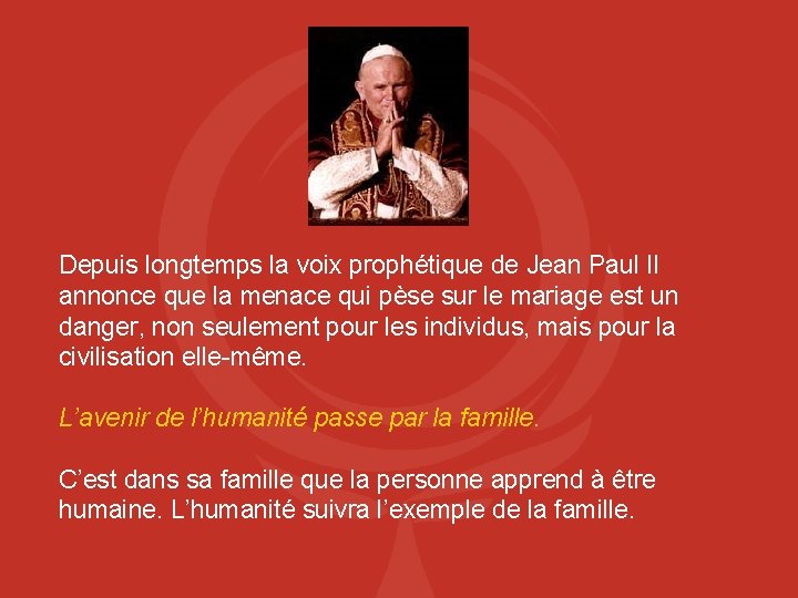 Depuis longtemps la voix prophétique de Jean Paul II annonce que la menace qui