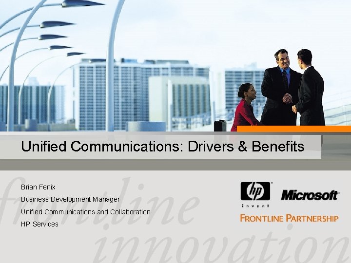 Unified Communications: Drivers & Benefits Brian Fenix Business Development Manager Unified Communications and Collaboration
