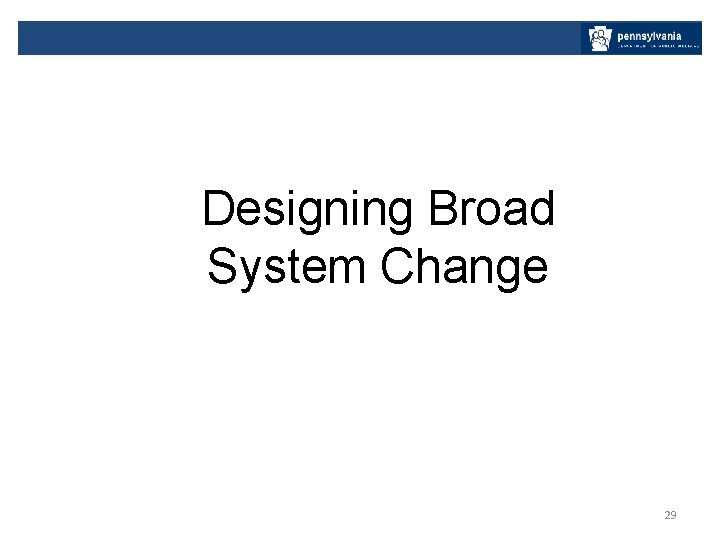 Designing Broad System Change 29 