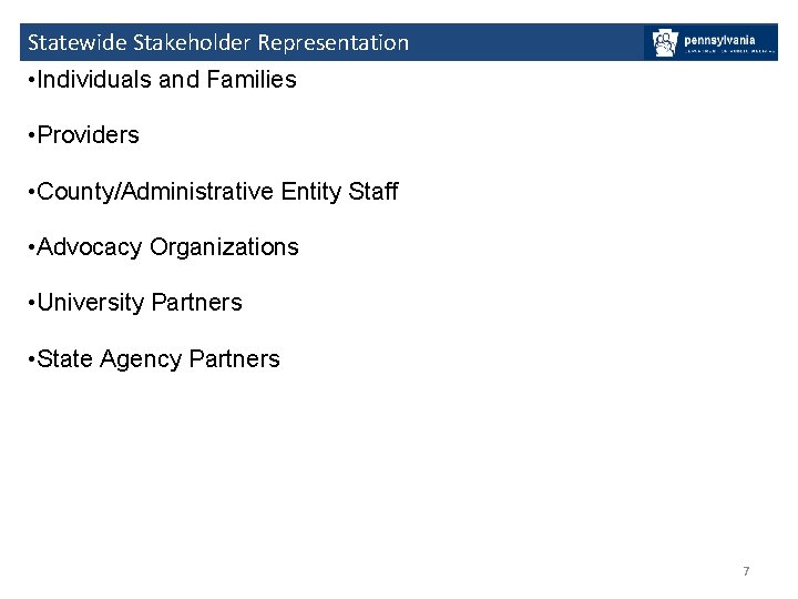 Statewide Stakeholder Representation • Individuals and Families • Providers • County/Administrative Entity Staff •
