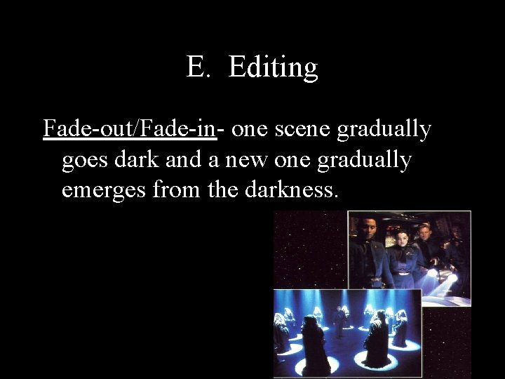 E. Editing Fade-out/Fade-in- one scene gradually goes dark and a new one gradually emerges