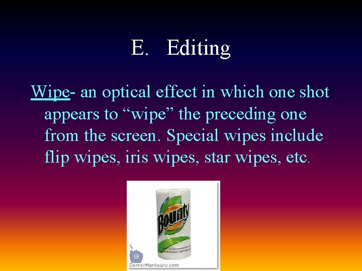 E. Editing Wipe- an optical effect in which one shot appears to “wipe” the