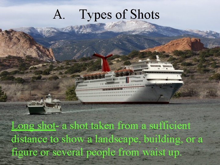 A. Types of Shots Long shot- a shot taken from a sufficient distance to