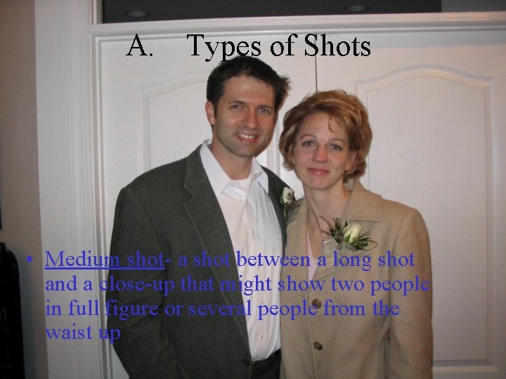 A. Types of Shots • Medium shot- a shot between a long shot and