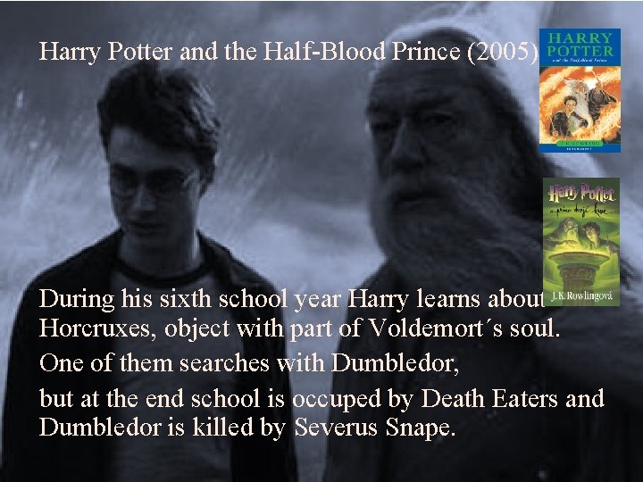 Harry Potter and the Half-Blood Prince (2005) During his sixth school year Harry learns