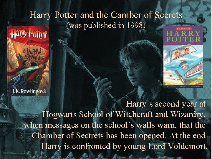 Harry Potter and the Camber of Secrets (was published in 1998) Harry´s second year