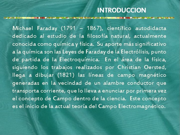 INTRODUCCION Michael Faraday (1791 – 1867), científico autodidacta dedicado al estudio de la filosofía