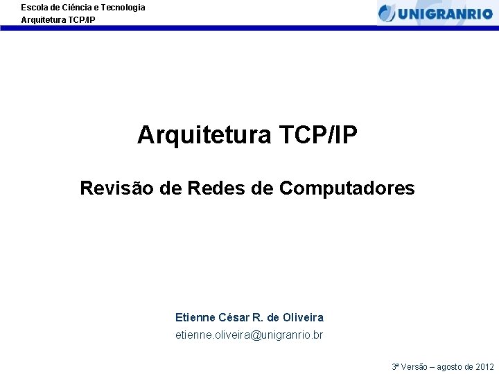 Escola de Ciência e Tecnologia Arquitetura TCP/IP Revisão de Redes de Computadores Etienne César Escola de Ciência e Tecnologia Arquitetura TCP/IP Revisão de Redes de Computadores Etienne César