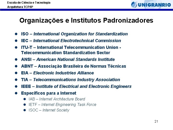 Escola de Ciência e Tecnologia Arquitetura TCP/IP Organizações e Institutos Padronizadores l ISO – Escola de Ciência e Tecnologia Arquitetura TCP/IP Organizações e Institutos Padronizadores l ISO –