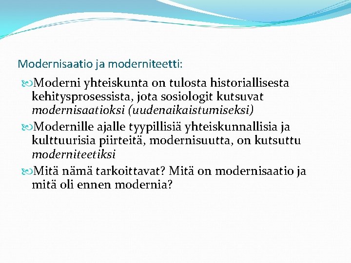 Modernisaatio ja moderniteetti: Moderni yhteiskunta on tulosta historiallisesta kehitysprosessista, jota sosiologit kutsuvat modernisaatioksi (uudenaikaistumiseksi)