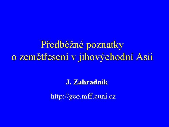 Předběžné poznatky o zemětřesení v jihovýchodní Asii J. Zahradník http: //geo. mff. cuni. cz