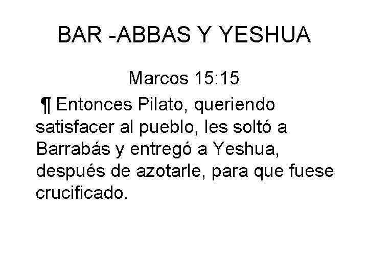 BAR -ABBAS Y YESHUA Marcos 15: 15 ¶ Entonces Pilato, queriendo satisfacer al pueblo,