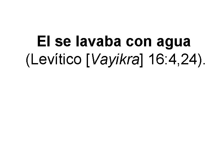  El se lavaba con agua (Levítico [Vayikra] 16: 4, 24). 