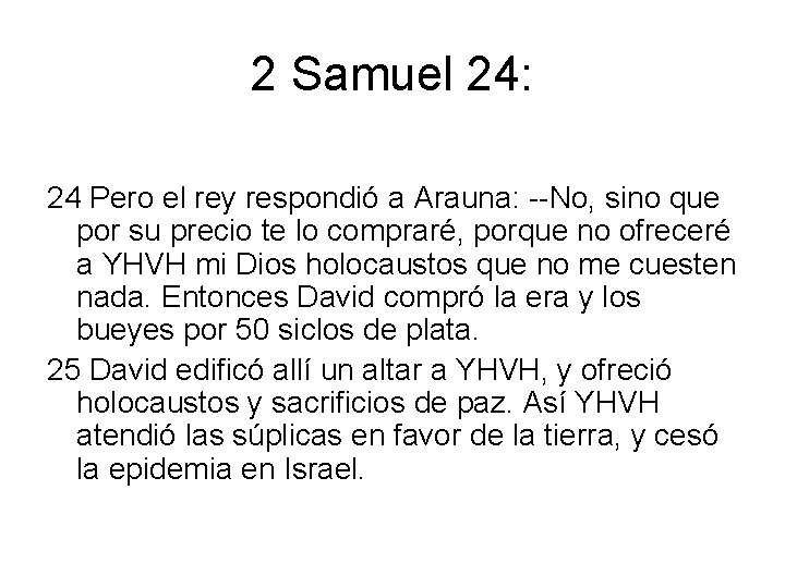 2 Samuel 24: 24 Pero el rey respondió a Arauna: --No, sino que por