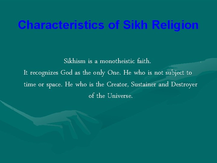 Characteristics of Sikh Religion Sikhism is a monotheistic faith. It recognizes God as the