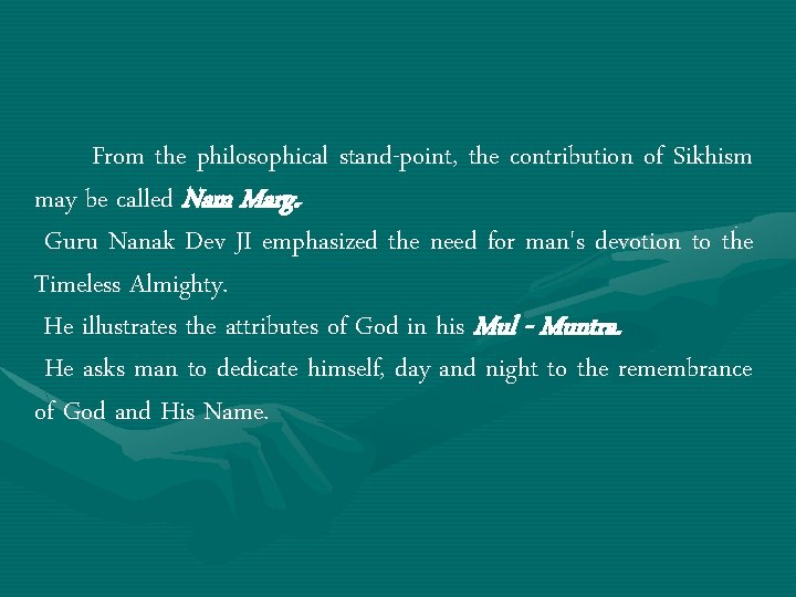 From the philosophical stand-point, the contribution of Sikhism may be called Nam Marg. Guru