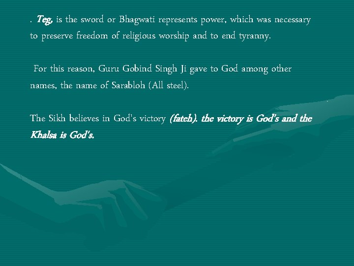 . Teg, is the sword or Bhagwati represents power, which was necessary to preserve
