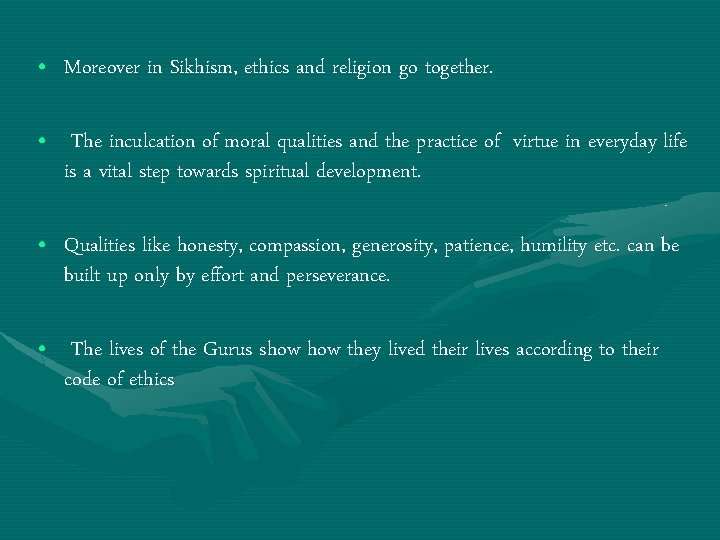  • Moreover in Sikhism, ethics and religion go together. • The inculcation of