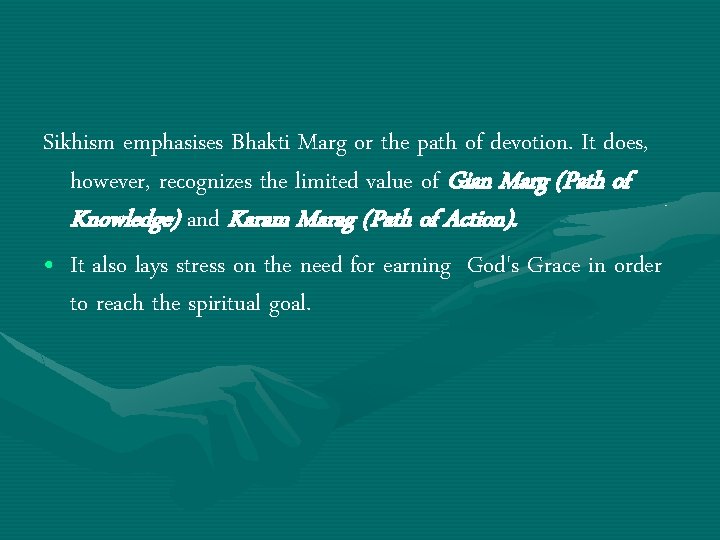 Sikhism emphasises Bhakti Marg or the path of devotion. It does, however, recognizes the