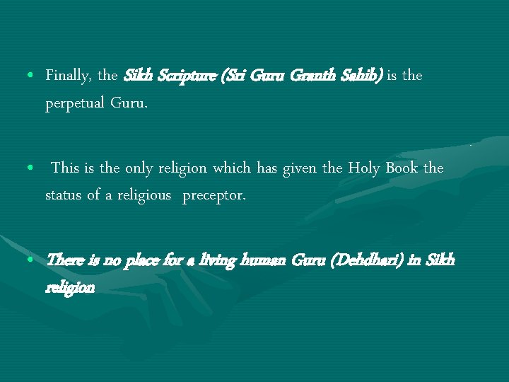 • Finally, the Sikh Scripture (Sri Guru Granth Sahib) is the perpetual Guru.