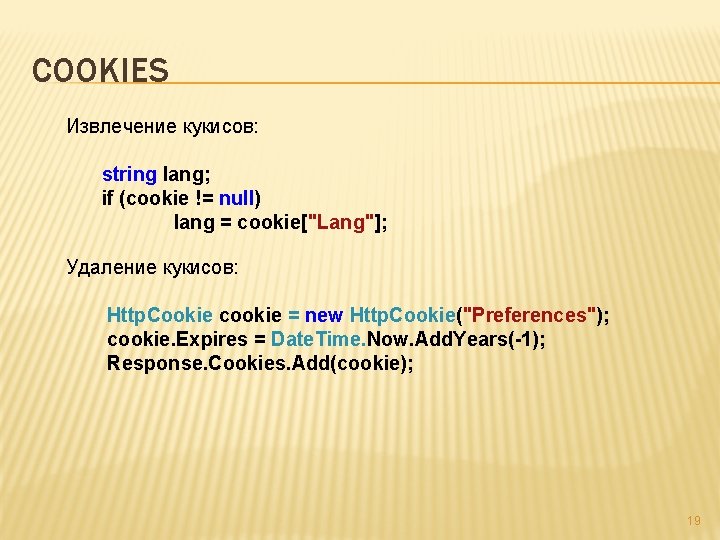COOKIES Извлечение кукисов: string lang; if (cookie != null) lang = cookie["Lang"]; Удаление кукисов: