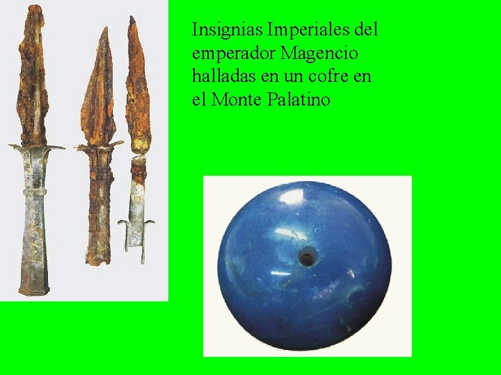 Insignias Imperiales del emperador Magencio halladas en un cofre en el Monte Palatino Insignias Imperiales del emperador Magencio halladas en un cofre en el Monte Palatino