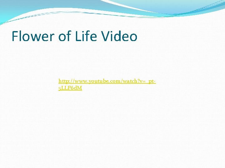 Flower of Life Video http: //www. youtube. com/watch? v=_pt 5 LLP 6 d. M