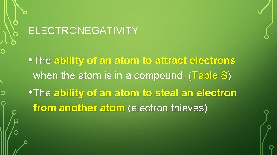 ELECTRONEGATIVITY • The ability of an atom to attract electrons when the atom is