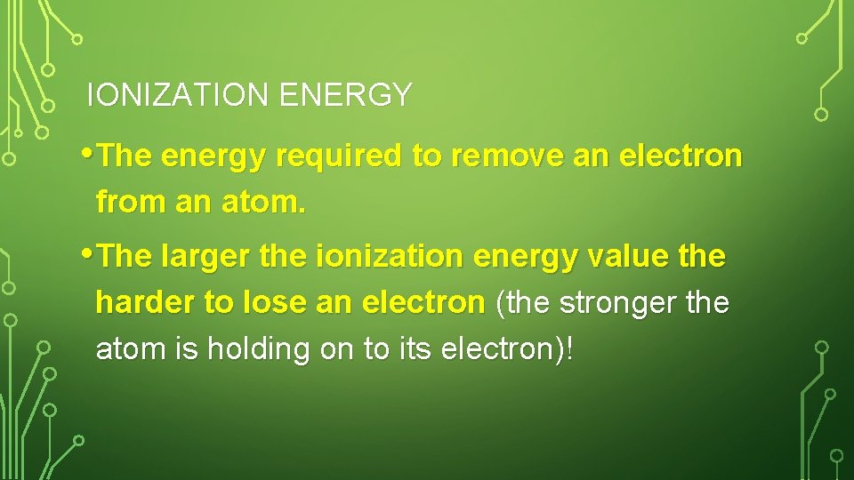 IONIZATION ENERGY • The energy required to remove an electron from an atom. •