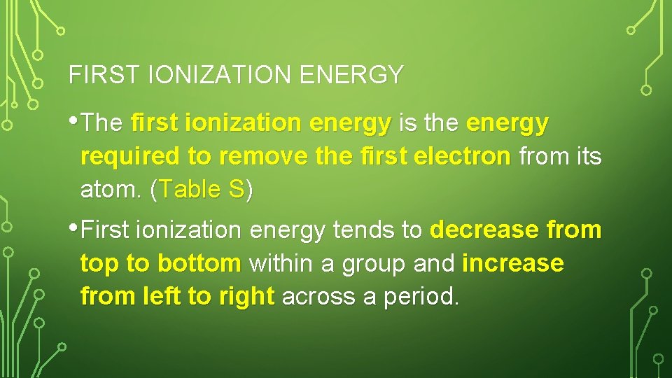 FIRST IONIZATION ENERGY • The first ionization energy is the energy required to remove