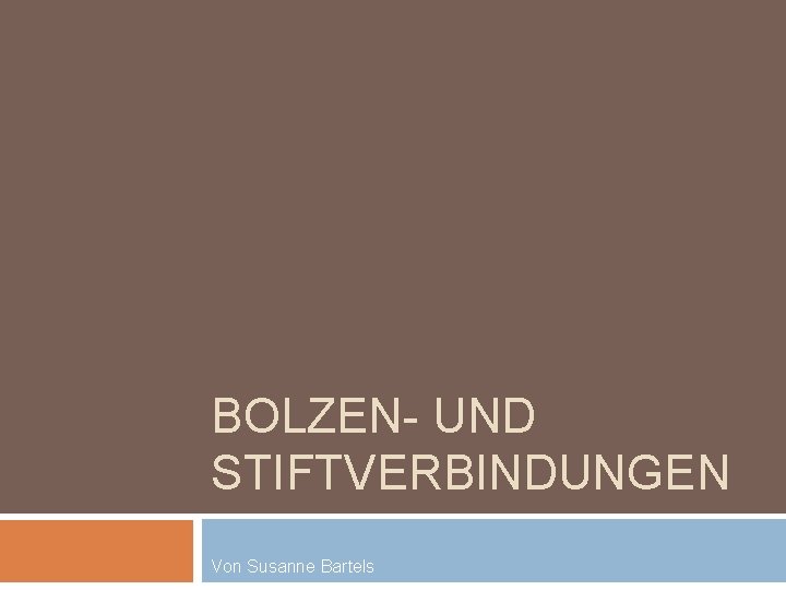 BOLZEN- UND STIFTVERBINDUNGEN Von Susanne Bartels 
