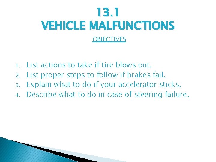 13. 1 VEHICLE MALFUNCTIONS OBJECTIVES 1. 2. 3. 4. List actions to take if