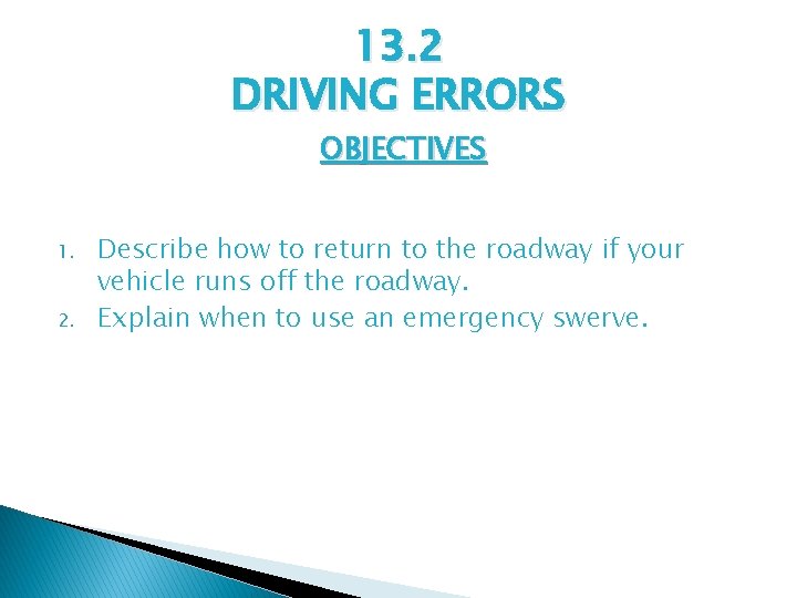 13. 2 DRIVING ERRORS OBJECTIVES 1. 2. Describe how to return to the roadway
