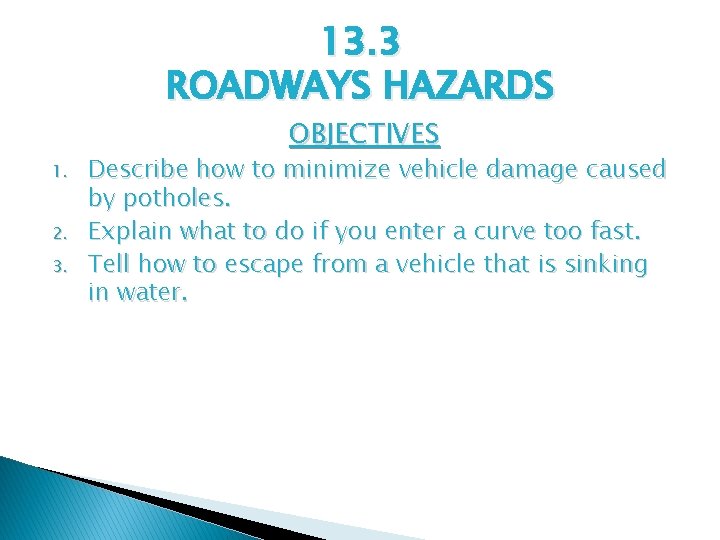 13. 3 ROADWAYS HAZARDS OBJECTIVES 1. 2. 3. Describe how to minimize vehicle damage