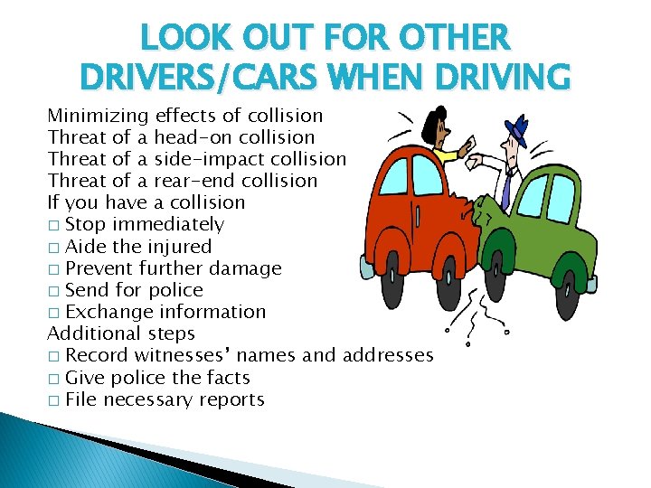 LOOK OUT FOR OTHER DRIVERS/CARS WHEN DRIVING Minimizing effects of collision Threat of a