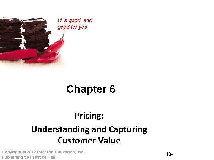 i t ’s good and good for you Chapter 6 Pricing: Understanding and Capturing