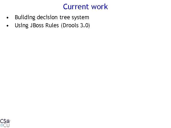 Current work • Building decision tree system • Using JBoss Rules (Drools 3. 0)