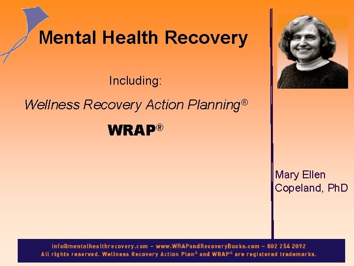 Mental Health Recovery Including: Wellness Recovery Action Planning® WRAP® Mary Ellen Copeland, Ph. D